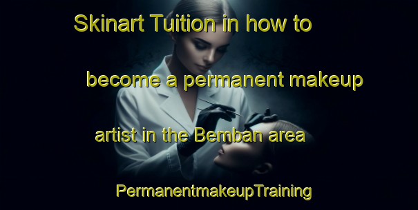 Skinart Tuition in how to become a permanent makeup artist in the Bemban area | PermanentmakeupTraining | PermanentmakeupClasses | SkinartTraining-Malaysia