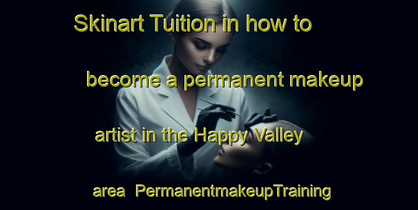 Skinart Tuition in how to become a permanent makeup artist in the Happy Valley area | PermanentmakeupTraining | PermanentmakeupClasses | SkinartTraining-Malaysia