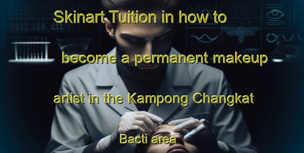 Skinart Tuition in how to become a permanent makeup artist in the Kampong Changkat Bacti area | PermanentmakeupTraining | PermanentmakeupClasses | SkinartTraining-Malaysia