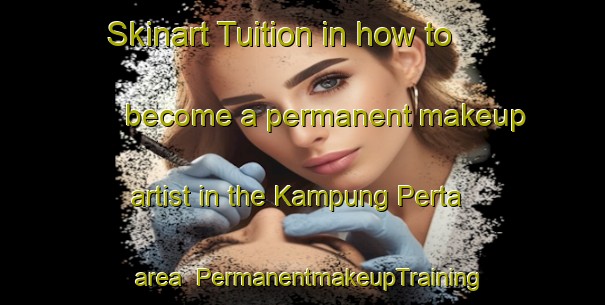 Skinart Tuition in how to become a permanent makeup artist in the Kampung Perta area | PermanentmakeupTraining | PermanentmakeupClasses | SkinartTraining-Malaysia