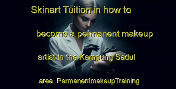 Skinart Tuition in how to become a permanent makeup artist in the Kampung Sadul area | PermanentmakeupTraining | PermanentmakeupClasses | SkinartTraining-Malaysia