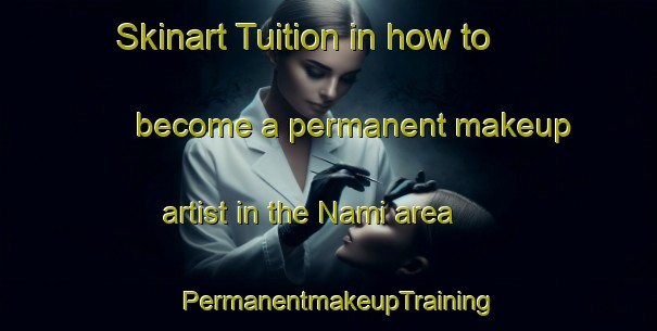 Skinart Tuition in how to become a permanent makeup artist in the Nami area | PermanentmakeupTraining | PermanentmakeupClasses | SkinartTraining-Malaysia