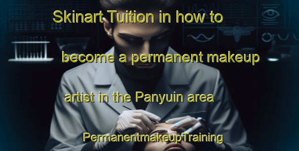 Skinart Tuition in how to become a permanent makeup artist in the Panyuin area | PermanentmakeupTraining | PermanentmakeupClasses | SkinartTraining-Malaysia