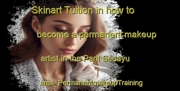 Skinart Tuition in how to become a permanent makeup artist in the Parit Sedayu area | PermanentmakeupTraining | PermanentmakeupClasses | SkinartTraining-Malaysia