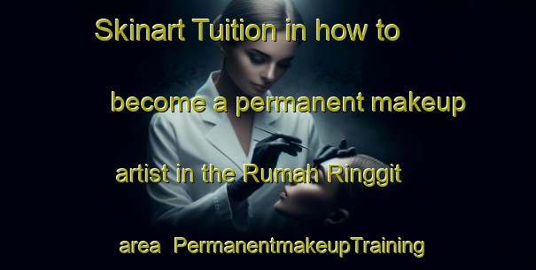Skinart Tuition in how to become a permanent makeup artist in the Rumah Ringgit area | PermanentmakeupTraining | PermanentmakeupClasses | SkinartTraining-Malaysia