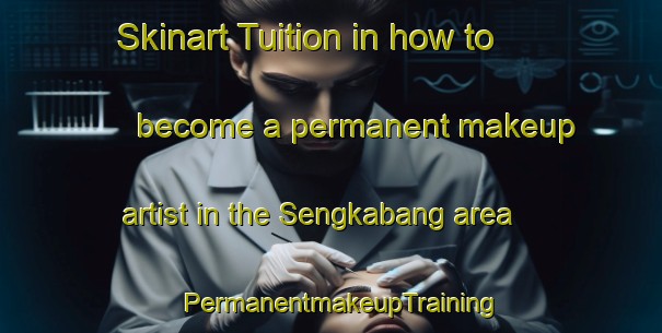 Skinart Tuition in how to become a permanent makeup artist in the Sengkabang area | PermanentmakeupTraining | PermanentmakeupClasses | SkinartTraining-Malaysia
