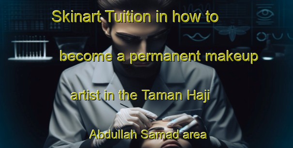 Skinart Tuition in how to become a permanent makeup artist in the Taman Haji Abdullah Samad area | PermanentmakeupTraining | PermanentmakeupClasses | SkinartTraining-Malaysia