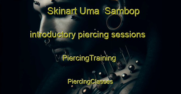 Skinart Uma  Sambop introductory piercing sessions | #PiercingTraining #PiercingClasses #SkinartTraining-Malaysia