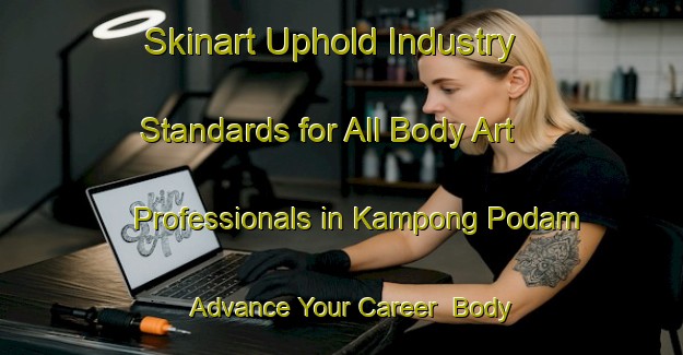 Skinart Uphold Industry Standards for All Body Art Professionals in Kampong Podam - Advance Your Career | Body Art Qualification Authority | BAQA-Malaysia
