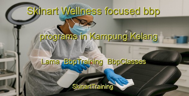 Skinart Wellness-focused bbp programs in Kampung Kelang Lama | BbpTraining | BbpClasses | SkinartTraining-Malaysia