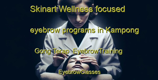 Skinart Wellness-focused eyebrow programs in Kampong Gong Terap | EyebrowTraining | EyebrowClasses | SkinartTraining-Malaysia
