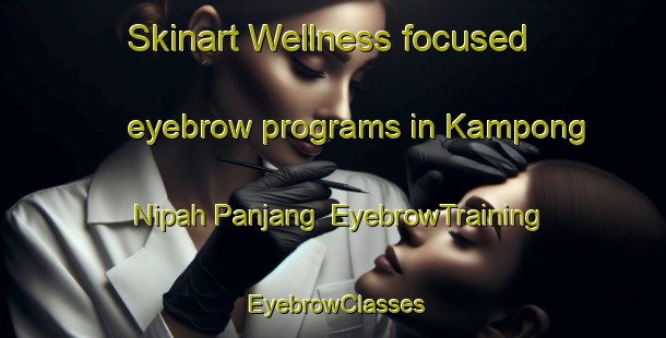 Skinart Wellness-focused eyebrow programs in Kampong Nipah Panjang | EyebrowTraining | EyebrowClasses | SkinartTraining-Malaysia