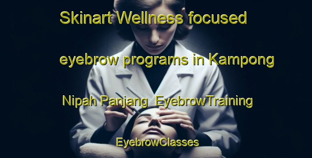 Skinart Wellness-focused eyebrow programs in Kampong Nipah Panjang | EyebrowTraining | EyebrowClasses | SkinartTraining-Malaysia