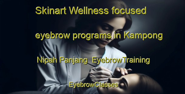Skinart Wellness-focused eyebrow programs in Kampong Nipah Panjang | EyebrowTraining | EyebrowClasses | SkinartTraining-Malaysia