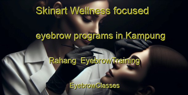 Skinart Wellness-focused eyebrow programs in Kampung Rahang | EyebrowTraining | EyebrowClasses | SkinartTraining-Malaysia