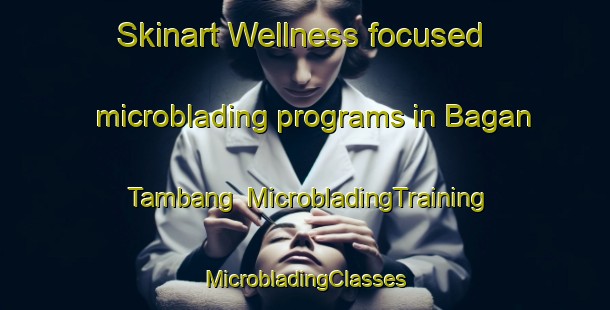 Skinart Wellness-focused microblading programs in Bagan Tambang | #MicrobladingTraining #MicrobladingClasses #SkinartTraining-Malaysia