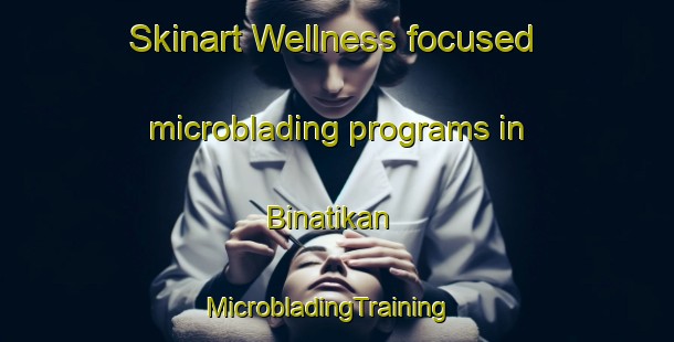 Skinart Wellness-focused microblading programs in Binatikan | MicrobladingTraining | MicrobladingClasses | SkinartTraining-Malaysia
