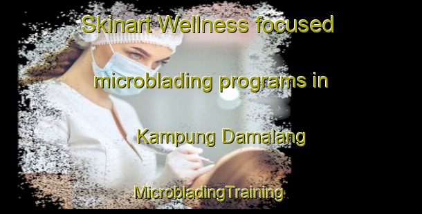 Skinart Wellness-focused microblading programs in Kampung Damalang | #MicrobladingTraining #MicrobladingClasses #SkinartTraining-Malaysia