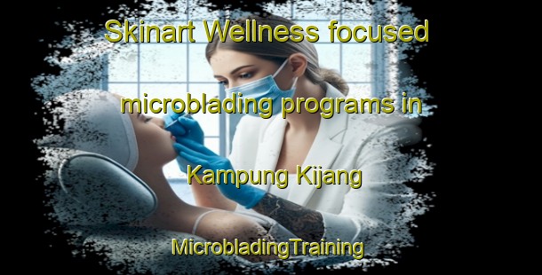 Skinart Wellness-focused microblading programs in Kampung Kijang | #MicrobladingTraining #MicrobladingClasses #SkinartTraining-Malaysia