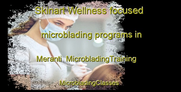 Skinart Wellness-focused microblading programs in Meranti | MicrobladingTraining | MicrobladingClasses | SkinartTraining-Malaysia