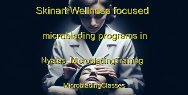 Skinart Wellness-focused microblading programs in Nyalas | #MicrobladingTraining #MicrobladingClasses #SkinartTraining-Malaysia