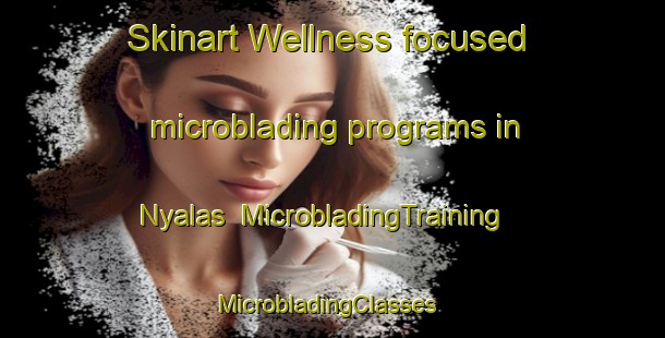 Skinart Wellness-focused microblading programs in Nyalas | MicrobladingTraining | MicrobladingClasses | SkinartTraining-Malaysia