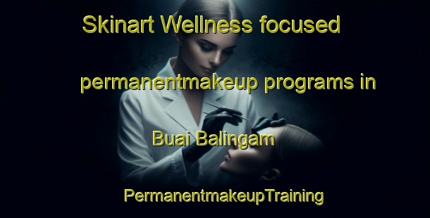 Skinart Wellness-focused permanentmakeup programs in Buai Balingam | #PermanentmakeupTraining #PermanentmakeupClasses #SkinartTraining-Malaysia