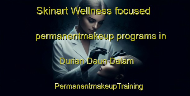 Skinart Wellness-focused permanentmakeup programs in Durian Daun Dalam | #PermanentmakeupTraining #PermanentmakeupClasses #SkinartTraining-Malaysia