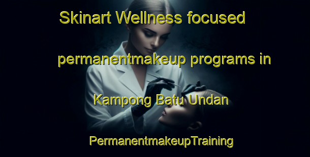 Skinart Wellness-focused permanentmakeup programs in Kampong Batu Undan | #PermanentmakeupTraining #PermanentmakeupClasses #SkinartTraining-Malaysia