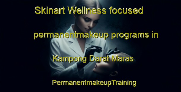 Skinart Wellness-focused permanentmakeup programs in Kampong Darat Maras | #PermanentmakeupTraining #PermanentmakeupClasses #SkinartTraining-Malaysia