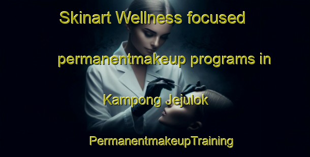 Skinart Wellness-focused permanentmakeup programs in Kampong Jejulok | #PermanentmakeupTraining #PermanentmakeupClasses #SkinartTraining-Malaysia