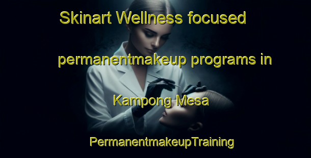 Skinart Wellness-focused permanentmakeup programs in Kampong Mesa | #PermanentmakeupTraining #PermanentmakeupClasses #SkinartTraining-Malaysia