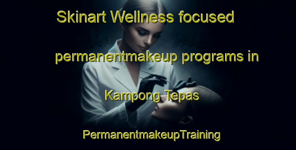 Skinart Wellness-focused permanentmakeup programs in Kampong Tepas | PermanentmakeupTraining | PermanentmakeupClasses | SkinartTraining-Malaysia