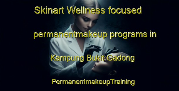 Skinart Wellness-focused permanentmakeup programs in Kampung Bukit Gadong | #PermanentmakeupTraining #PermanentmakeupClasses #SkinartTraining-Malaysia