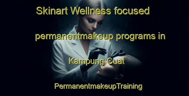 Skinart Wellness-focused permanentmakeup programs in Kampung Cuat | #PermanentmakeupTraining #PermanentmakeupClasses #SkinartTraining-Malaysia