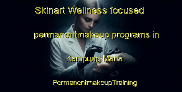 Skinart Wellness-focused permanentmakeup programs in Kampung Maha | #PermanentmakeupTraining #PermanentmakeupClasses #SkinartTraining-Malaysia