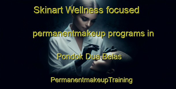 Skinart Wellness-focused permanentmakeup programs in Pondok Dua Belas | #PermanentmakeupTraining #PermanentmakeupClasses #SkinartTraining-Malaysia