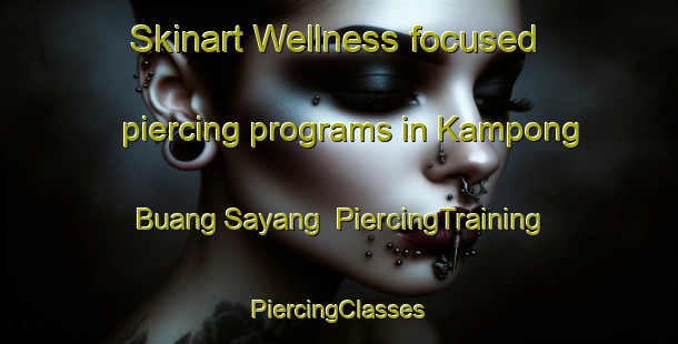 Skinart Wellness-focused piercing programs in Kampong Buang Sayang | #PiercingTraining #PiercingClasses #SkinartTraining-Malaysia