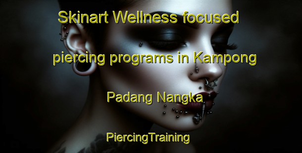 Skinart Wellness-focused piercing programs in Kampong Padang Nangka | #PiercingTraining #PiercingClasses #SkinartTraining-Malaysia