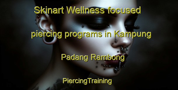 Skinart Wellness-focused piercing programs in Kampung Padang Rambong | #PiercingTraining #PiercingClasses #SkinartTraining-Malaysia