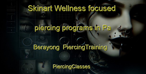 Skinart Wellness-focused piercing programs in Pa Berayong | PiercingTraining | PiercingClasses | SkinartTraining-Malaysia