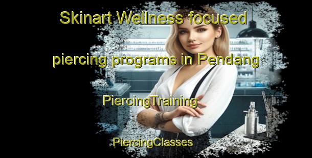 Skinart Wellness-focused piercing programs in Pendang | PiercingTraining | PiercingClasses | SkinartTraining-Malaysia