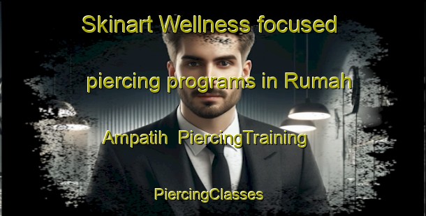 Skinart Wellness-focused piercing programs in Rumah Ampatih | PiercingTraining | PiercingClasses | SkinartTraining-Malaysia