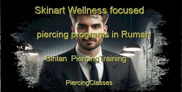 Skinart Wellness-focused piercing programs in Rumah Sintan | PiercingTraining | PiercingClasses | SkinartTraining-Malaysia