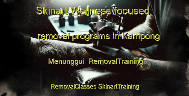 Skinart Wellness-focused removal programs in Kampong Menunggui | #RemovalTraining #RemovalClasses #SkinartTraining-Malaysia