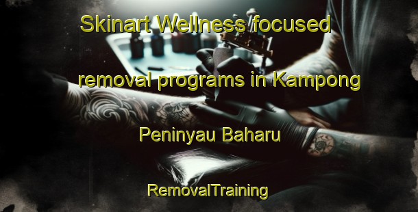 Skinart Wellness-focused removal programs in Kampong Peninyau Baharu | RemovalTraining | RemovalClasses | SkinartTraining-Malaysia