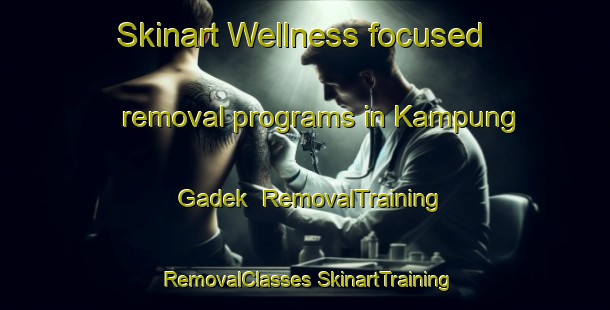 Skinart Wellness-focused removal programs in Kampung Gadek | #RemovalTraining #RemovalClasses #SkinartTraining-Malaysia