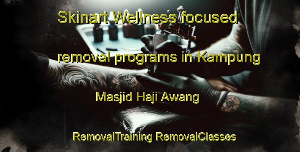 Skinart Wellness-focused removal programs in Kampung Masjid Haji Awang | #RemovalTraining #RemovalClasses #SkinartTraining-Malaysia