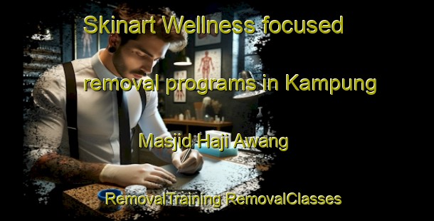 Skinart Wellness-focused removal programs in Kampung Masjid Haji Awang | #RemovalTraining #RemovalClasses #SkinartTraining-Malaysia