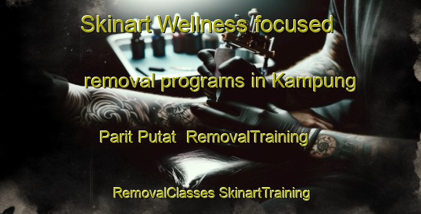 Skinart Wellness-focused removal programs in Kampung Parit Putat | #RemovalTraining #RemovalClasses #SkinartTraining-Malaysia